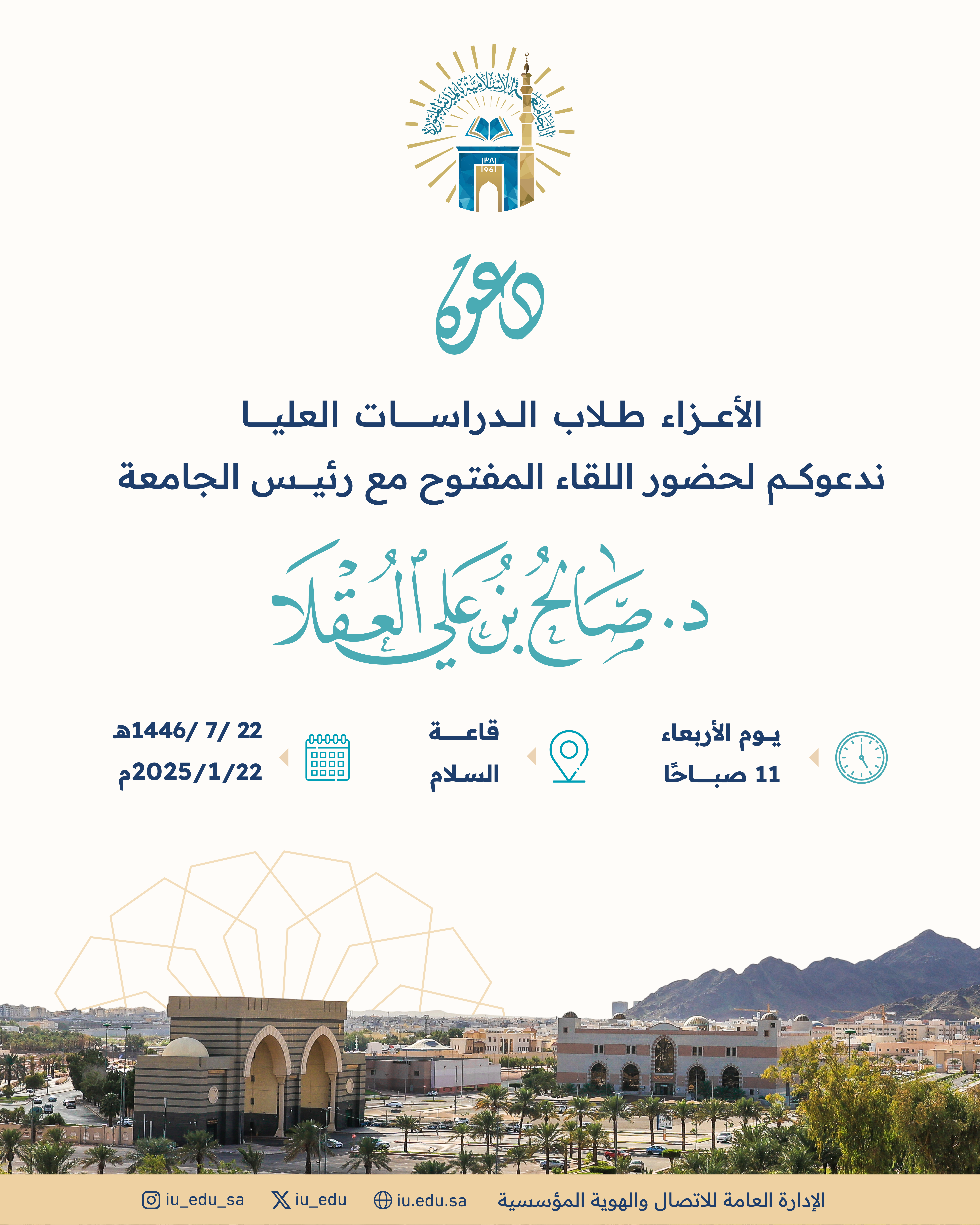 دعوة لحضور اللقاء المفتوح لرئيس الجامعة الإسلامية د. صالح بن علي العقلا، مع طلاب الدراسات العليا.