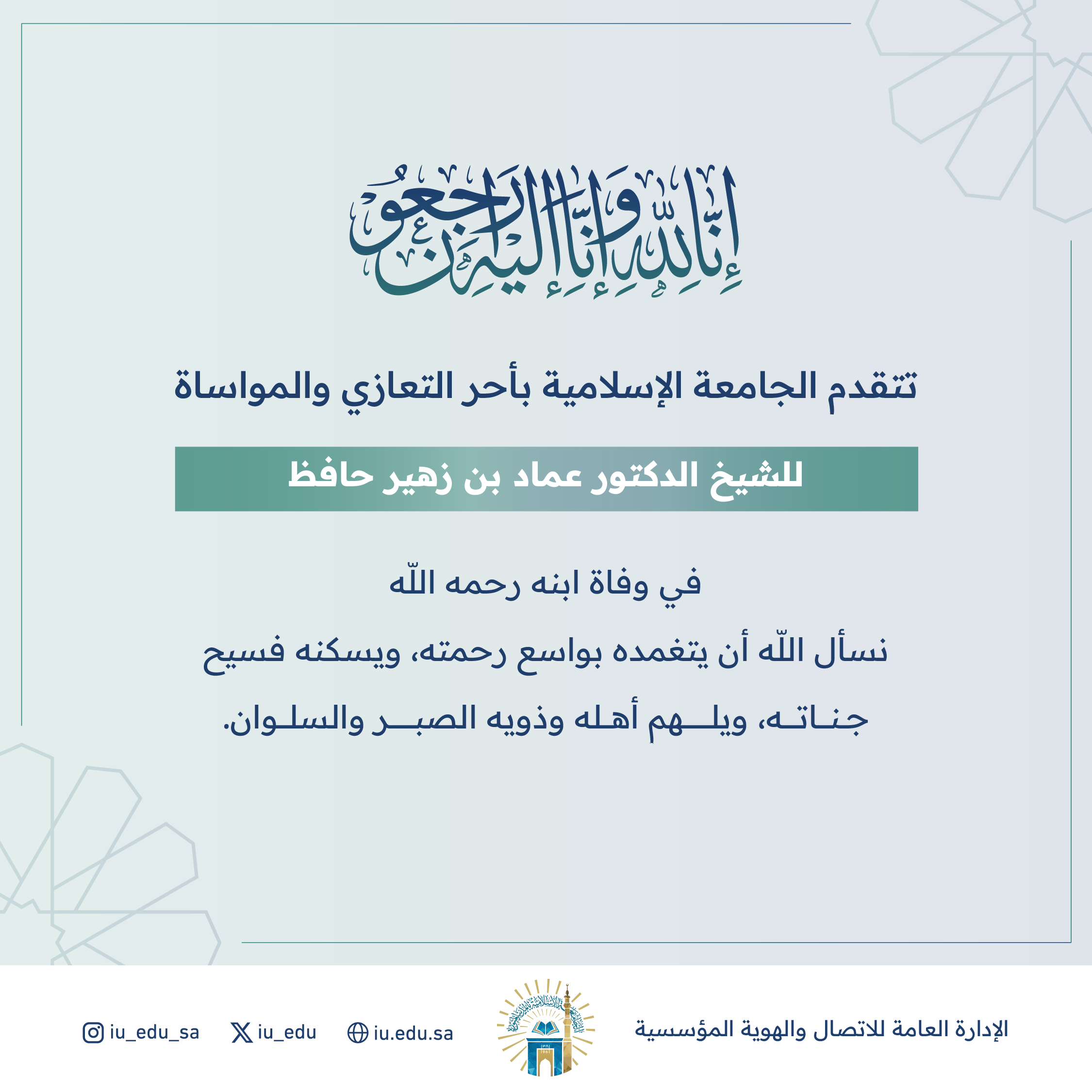 تتقدم الجامعة الإسلامية بأحر التعازي والمواساة للشيخ الدكتور عماد بن زهير حافظ في وفاة ابنه رحمه الله 