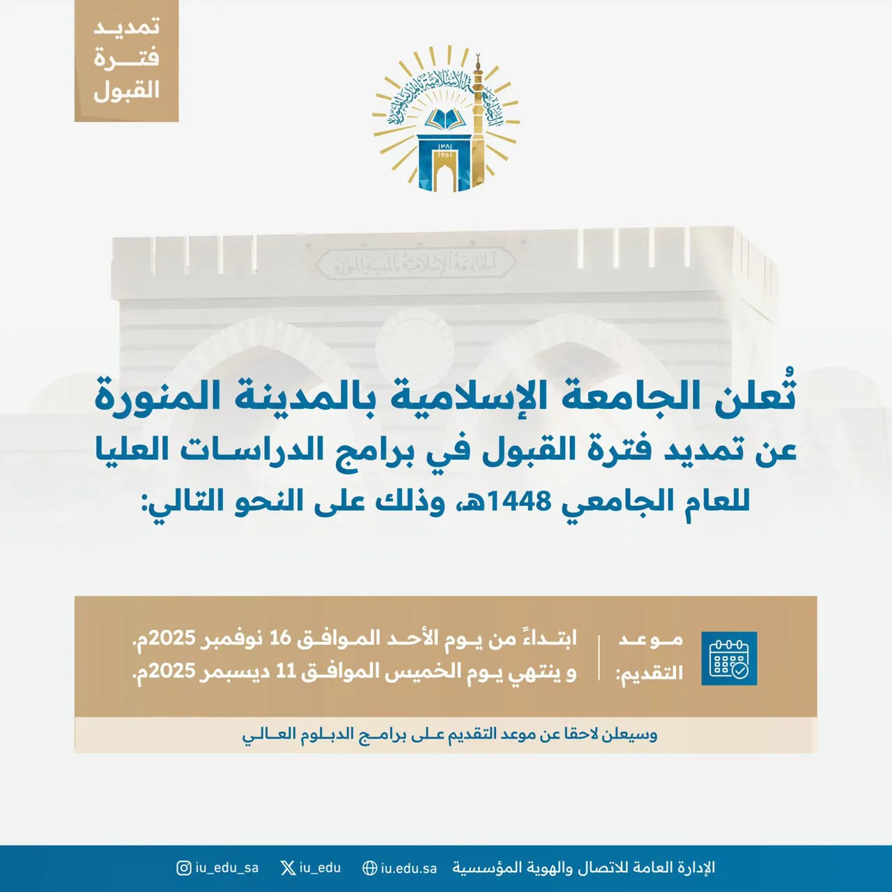 تعلن الجامعة الإسلامية عن تمديد فترة القبول على برامج الدراسات العليا للعام الجامعي 1448هـ، حتى يوم الخميس الموافق 11 ديسمبر 2025هـ
