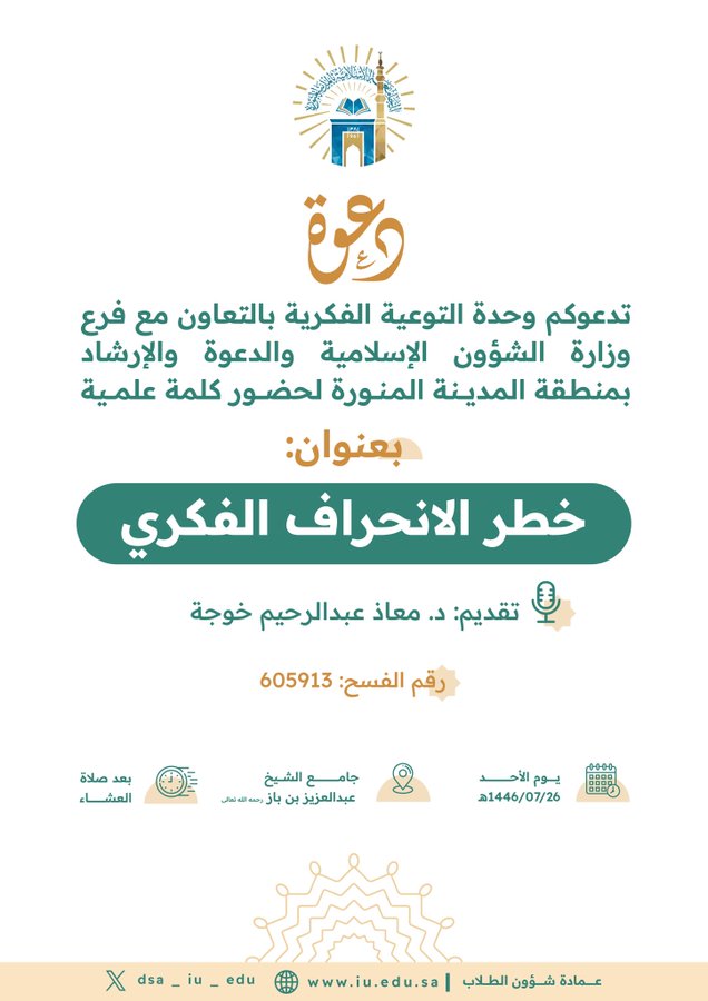 تدعوكم وحدة التوعية الفكرية بالتعاون مع فرع وزارة الشؤون الإسلامية والدعوة والإرشاد بمنطقة المدينة المنورة لحضور كلمة علمية بعنوان: "خطر الانحراف الفكري" تقديم: فضيلة الدكتور/ معاذ عبدالرحيم خوجة يوم الأحد 26-07-1446 بعد صلاة العشاء بجامع الشيخ ابن باز 